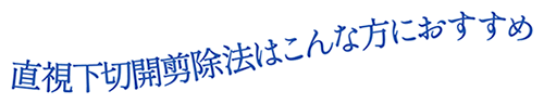 直視下切開剪除法はこんな方におすすめ