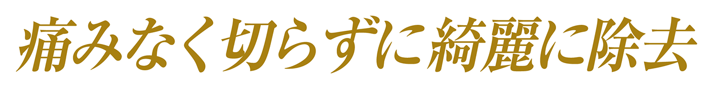 痛みなく切らずに綺麗に除去